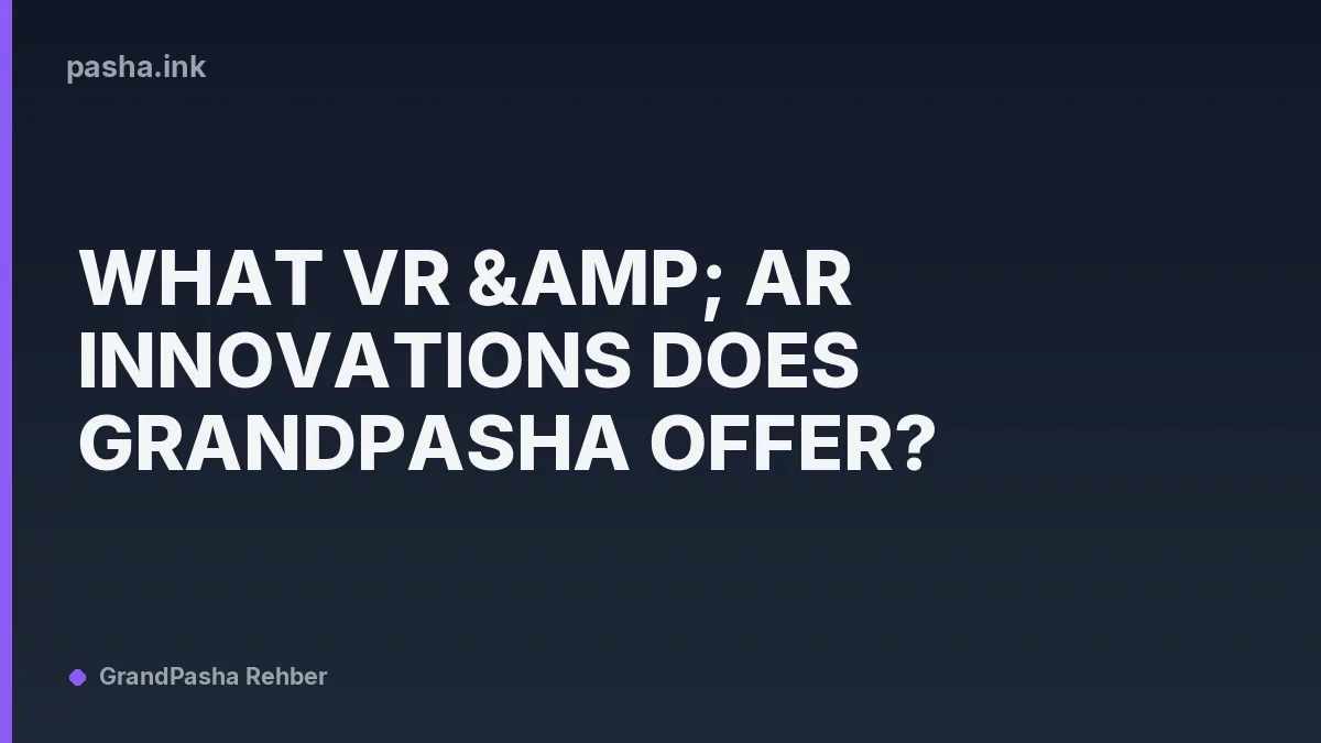 What VR & AR Innovations Does Grandpasha Offer?