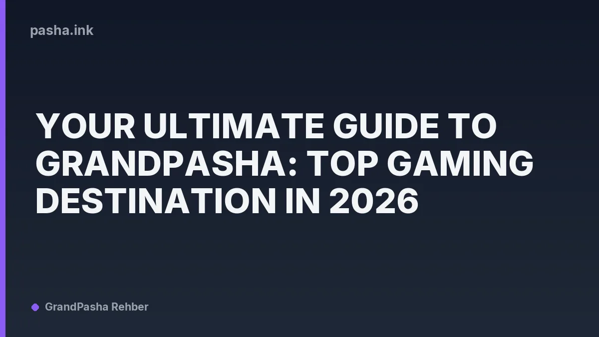 Your Ultimate Guide to GrandPasha: Top Gaming Destination in 2026