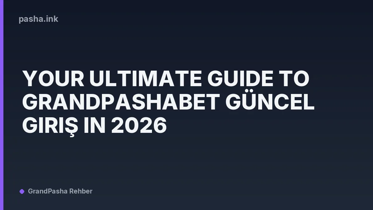 Your Ultimate Guide to Grandpashabet Güncel Giriş in 2026