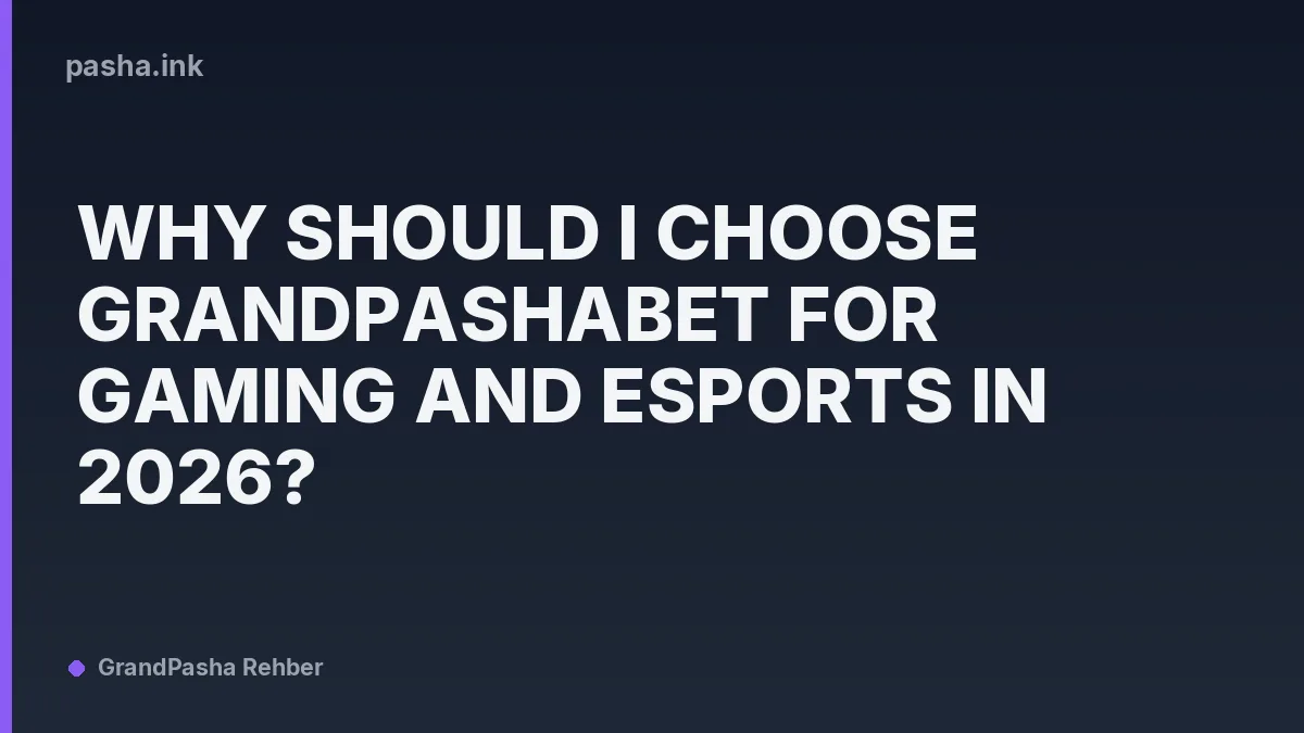 Why Should I Choose Grandpashabet for Gaming and Esports in 2026?