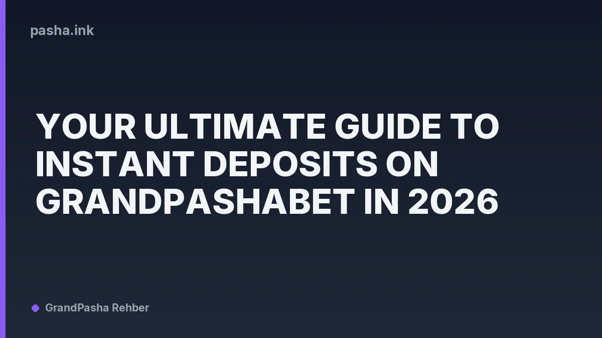 Your Ultimate Guide to Instant Deposits on Grandpashabet in 2026