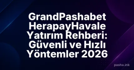 GrandPashabet HerapayHavale Yatırım Rehberi: Güvenli ve Hızlı Yöntemler 2026
