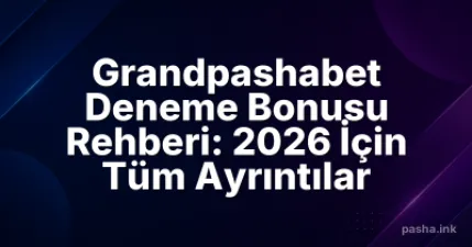 Grandpashabet Deneme Bonusu Rehberi: 2026 İçin Tüm Ayrıntılar