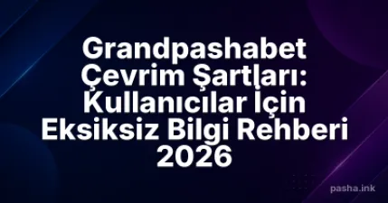 Grandpashabet Çevrim Şartları: Kullanıcılar İçin Eksiksiz Bilgi Rehberi 2026