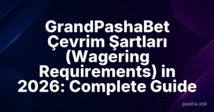 GrandPashaBet Çevrim Şartları (Wagering Requirements) in 2026: Complete Guide