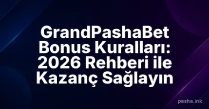 GrandPashaBet Bonus Kuralları: 2026 Rehberi ile Kazanç Sağlayın