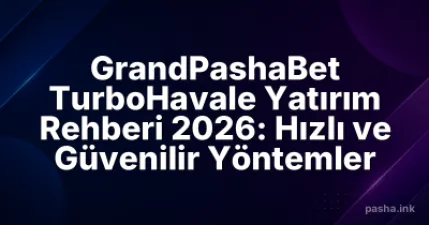 GrandPashaBet TurboHavale Yatırım Rehberi 2026: Hızlı ve Güvenilir Yöntemler