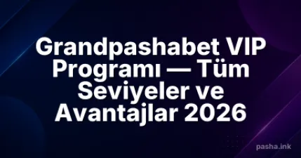 Grandpashabet VIP Programı — Tüm Seviyeler ve Avantajlar 2026