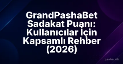 GrandPashaBet Sadakat Puanı: Kullanıcılar İçin Kapsamlı Rehber (2026)