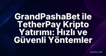 GrandPashaBet ile TetherPay Kripto Yatırımı: Hızlı ve Güvenli Yöntemler