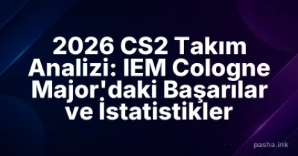2026 CS2 Takım Analizi: IEM Cologne Major'daki Başarılar ve İstatistikler