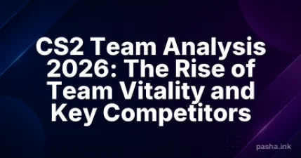 CS2 Team Analysis 2026: The Rise of Team Vitality and Key Competitors