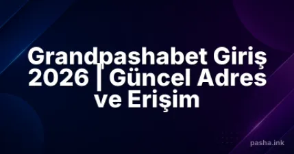 Grandpashabet Giriş 2026 | Güncel Adres ve Erişim