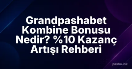 Grandpashabet Kombine Bonusu Nedir? %10 Kazanç Artışı Rehberi
