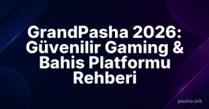 GrandPasha 2026: Güvenilir Gaming & Bahis Platformu Rehberi