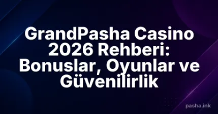 GrandPasha Casino 2026 Rehberi: Bonuslar, Oyunlar ve Güvenilirlik
