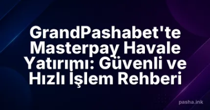 GrandPashabet'te Masterpay Havale Yatırımı: Güvenli ve Hızlı İşlem Rehberi