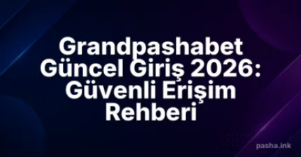 Grandpashabet Güncel Giriş 2026: Güvenli Erişim Rehberi