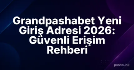 Grandpashabet Yeni Giriş Adresi 2026: Güvenli Erişim Rehberi