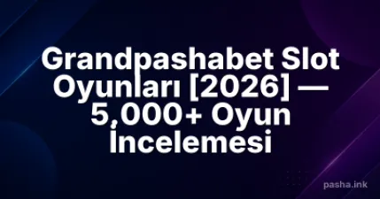 Grandpashabet Slot Oyunları [2026] — 5.000+ Oyun İncelemesi
