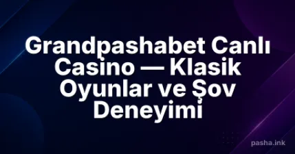 Grandpashabet Canlı Casino — Klasik Oyunlar ve Şov Deneyimi