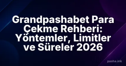 Grandpashabet Para Çekme Rehberi: Yöntemler, Limitler ve Süreler 2026