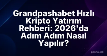 Grandpashabet Hızlı Kripto Yatırım Rehberi: 2026'da Adım Adım Nasıl Yapılır?