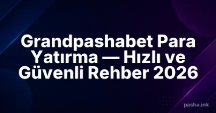 Grandpashabet Para Yatırma — Hızlı ve Güvenli Rehber 2026