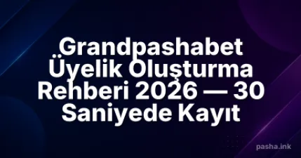 Grandpashabet Üyelik Oluşturma Rehberi 2026 — 30 Saniyede Kayıt