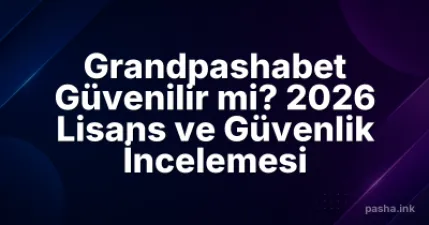 Grandpashabet Güvenilir mi? 2026 Lisans ve Güvenlik İncelemesi