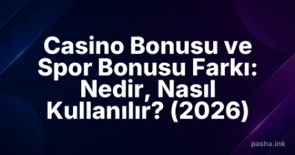 Casino Bonusu ve Spor Bonusu Farkı: Nedir, Nasıl Kullanılır? (2026)