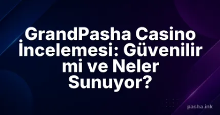 GrandPasha Casino İncelemesi: Güvenilir mi ve Neler Sunuyor?