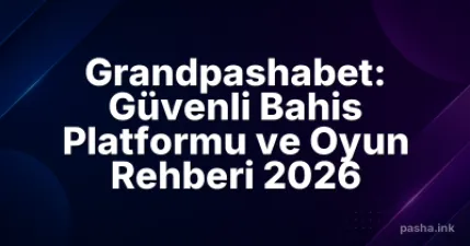 Grandpashabet: Güvenli Bahis Platformu ve Oyun Rehberi 2026