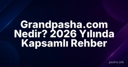 Grandpasha.com Nedir? 2026 Yılında Kapsamlı Rehber