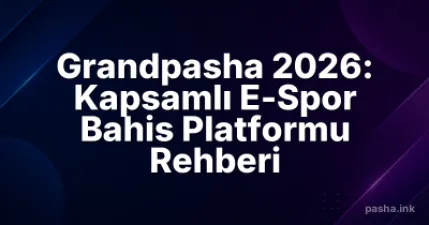 Grandpasha 2026: Kapsamlı E-Spor Bahis Platformu Rehberi