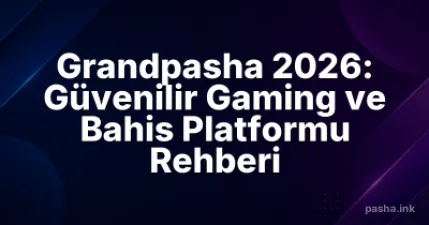 Grandpasha 2026: Güvenilir Gaming ve Bahis Platformu Rehberi