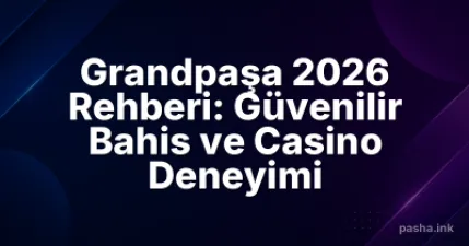 Grandpaşa 2026 Rehberi: Güvenilir Bahis ve Casino Deneyimi
