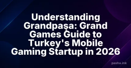 Understanding Grandpaşa: Grand Games Guide to Turkey's Mobile Gaming Startup in 2026