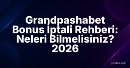 Grandpashabet Bonus İptali Rehberi: Neleri Bilmelisiniz? 2026