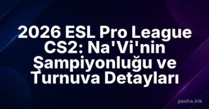 2026 ESL Pro League CS2: Na'Vi'nin Şampiyonluğu ve Turnuva Detayları