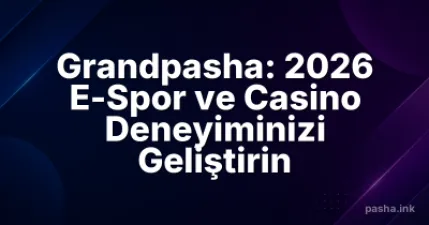 Grandpasha: 2026 E-Spor ve Casino Deneyiminizi Geliştirin
