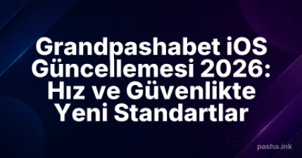 Grandpashabet iOS Güncellemesi 2026: Hız ve Güvenlikte Yeni Standartlar