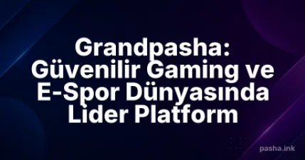 Grandpasha: Güvenilir Gaming ve E-Spor Dünyasında Lider Platform