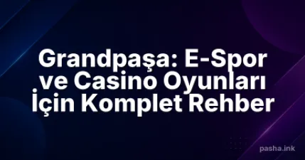 Grandpaşa: E-Spor ve Casino Oyunları İçin Komplet Rehber