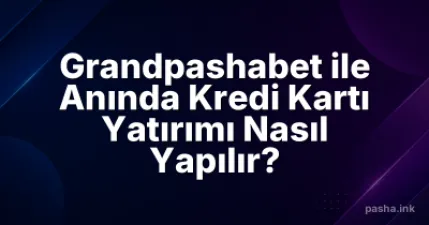 Grandpashabet ile Anında Kredi Kartı Yatırımı Nasıl Yapılır?