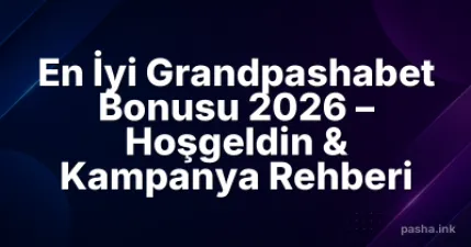 En İyi Grandpashabet Bonusu 2026 – Hoşgeldin & Kampanya Rehberi