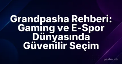 Grandpasha Rehberi: Gaming ve E-Spor Dünyasında Güvenilir Seçim