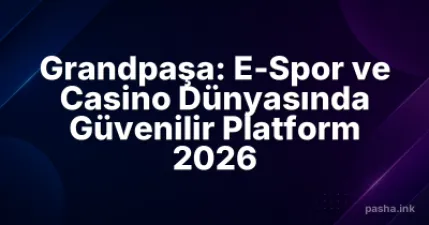 Grandpaşa: E-Spor ve Casino Dünyasında Güvenilir Platform 2026
