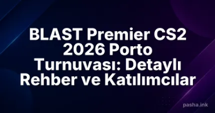 BLAST Premier CS2 2026 Porto Turnuvası: Detaylı Rehber ve Katılımcılar