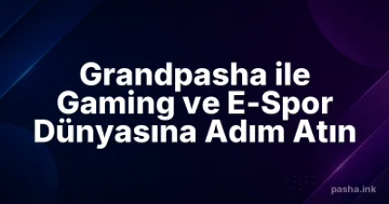 Grandpasha ile Gaming ve E-Spor Dünyasına Adım Atın